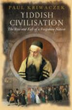Yiddish Civilisation : The Rise and Fall of a Forgotten Nation - Kriwaczek Paul