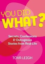 You did WHAT? : Secrets, Confessions and Outrageous Stories from Real Life - Tova Leigh