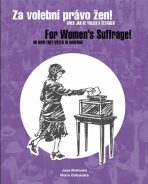 Za volební právo žen! Aneb jak se volilo v Čechách/ For Women's Suffrage! Or How They Voted in Bohemia - Jana Malínská, ...
