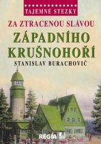 Tajemné stezky Za ztracenou slávou západního Krušnohoří - Stanislav Burachovič