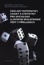 Základy matematiky, logiky a statistiky pro sociologii a ostatní společenské vědy v příkladech - Jan Hendl, Martin Moldan, ...