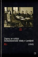 Zápisy ze schůzí československé vlády v Londýně III.1 - Jan Kuklík, Jan Němeček, ...