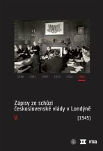 Zápisy ze schůzí československé vlády v Londýně V. (1945) - Jan Kuklík, Jan Němeček, ...
