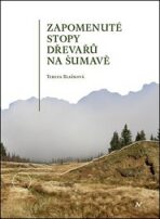 Zapomenuté stopy dřevařů na Šumavě - Tereza Blažková