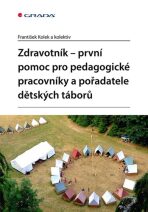 Zdravotník - první pomoc pro pedagogické pracovníky a pořadatele dětských táborů - František Kolek