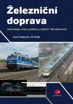 Železniční doprava - technologie, řízení, grafikony a dalších 100 zajímavostí - Jiří Kolář, ...