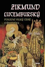 Zikmund Lucemburský - Poslední velký císař středověku - Jiří Bílek