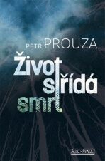 Život střídá smrt - Petr Prouza