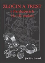 Zločin a trest v Pardubicích 16.- 18. století - Jindřich Francek