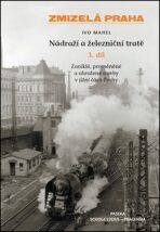 Zmizelá Praha-Nádraží a železniční tratě 3.díl - Zdeněk Lukeš,Pavel Hroch