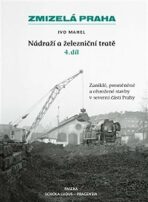 Zmizelá Praha-Nádraží a železniční tratě 4.díl - Ivo Mahel