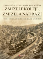 Zmizelé koleje, zmizelá nádraží - Petr Lapáček, Petr Ovsenák, ...