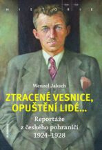 Ztracené vesnice, opuštění lidé... - Reportáže z českého pohraničí 1924-1928 - Wenzel Jaksch