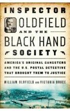Inspector Oldfield and the Black Hand Society : America´s Original Gangsters and the U.S. Postal Detective Who Brought Them to Justice - Oldfield William
