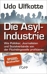Die Asyl-Industrie/Sonderausgabe : Wie Politiker, Journalisten und Sozialverbände von der Flüchtlingswelle profitieren - Udo Ulfkotte