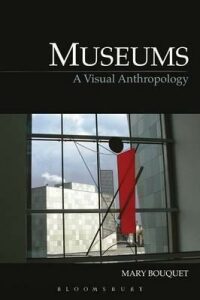 Museums: A Visual Anthropology - Bouquet Mary