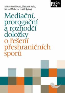 Mediační, prorogační a rozhodčí doložky o řešení přeshraničních sporů - Miluše Hrnčiříková, ...