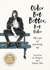 Older but Better, but Older. The art of growing up - Caroline de Maigret,Sophie Mas