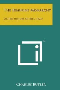 The Feminine Monarchy : Or the History of Bees (1623) - Charles Butler