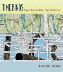 Time Binds : Queer Temporalities, Queer Histories - Elizabeth Freeman