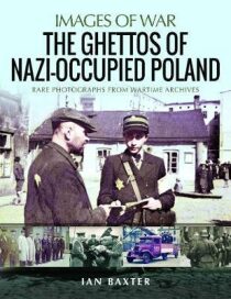 The Ghettos of Nazi-Occupied Poland : Rare Photographs from Wartime Archives - Ian Baxter