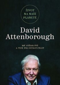 Život na naší planetě: Mé svědectví a vize pro budoucnost - David Attenborough, ...