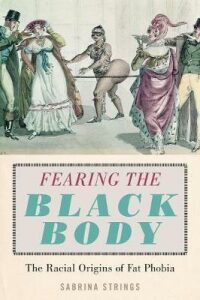 Fearing the Black Body : The Racial Origins of Fat Phobia - Strings Sabrina