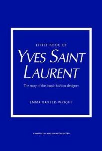 Little Book of Yves Saint Laurent: The Story of the Iconic Fashion House - Emma Baxter-Wright