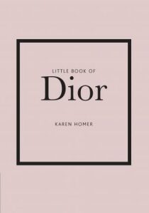 Little Book of Dior: The Story of the Iconic Fashion House - Karen Homer