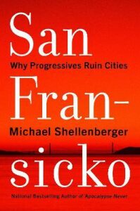 San Fransicko : Why Progressives Ruin Cities - Shellenberger Michael