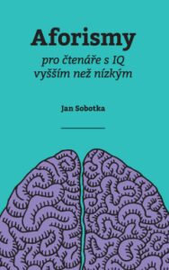 Aforismy pro čtenáře s IQ vyšším než nízkým - PhDr. Jan Sobotka