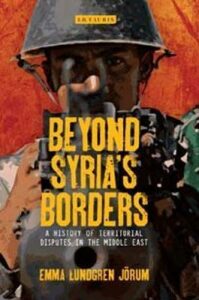 Beyond Syria´s Borders : A History of Territorial Disputes in the Middle East - Lundgren Jorum Emma