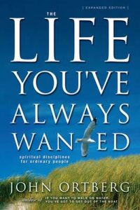 The Life You've Always Wanted : Spiritual Disciplines for Ordinary People - John Ortberg