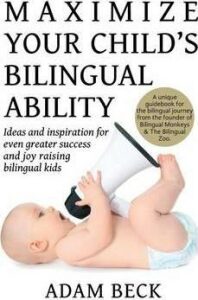 Maximize Your Child´s Bilingual Ability : Ideas and Inspiration for Even Greater Success and Joy Raising Bilingual Kids - Beck Adam
