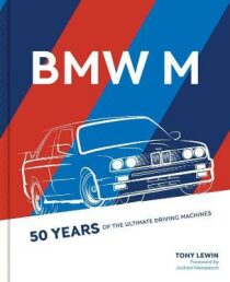 BMW M : 50 Years of the Ultimate Driving Machines - Tony Lewin