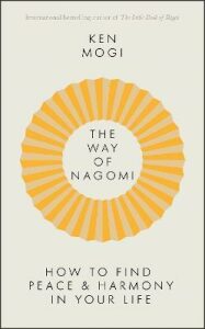 The Way of Nagomi : Live more harmoniously the Japanese way - Ken Mogi