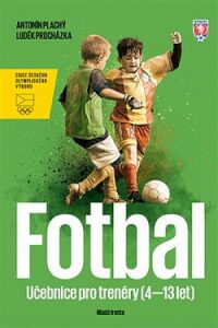 Fotbal - Učebnice pro trenéry dětí (4-13 let) - Luděk Procházka, ...