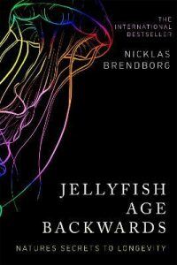 Jellyfish Age Backwards: Nature's Secrets to Longevity (Defekt) - Nicklas Brendborg, ...