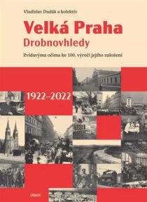 Velká Praha Drobnovhledy - Zvídavýma očima ke 100. výročí jejího založení 1922-2022 - Vladislav Dudák, ...