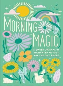 Morning Magic: A Guided Journal of Enchanted Rituals for the Day Ahead - Mikaila Adriance