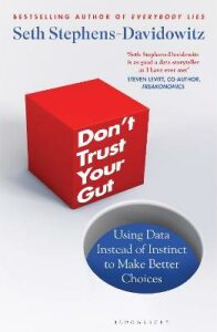 Don´t Trust Your Gut: Using Data Instead of Instinct to Make Better Choices - Seth Stephens-Davidowitz