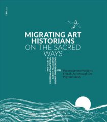Migrating Art Historians on the Sacred Ways - Reconsidering Medieval French Art through the Pilgrim´s Body - Ivan Foletti, ...