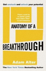 Anatomy of a Breakthrough: How to get unstuck and unlock your potential - Adam Alter