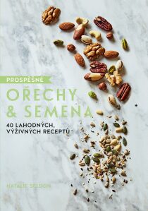 Prospěšné Ořechy a semena - 40 lahodných, výživných receptů Natalie Seldon