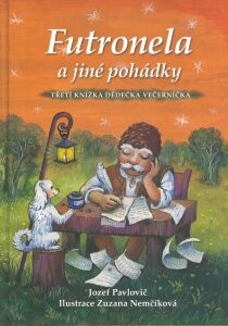 Futronela a jiné pohádky: Třetí knížka Dědečka Večerníčka - Zuzana Nemčíková, ...
