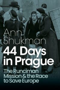 44 Days in Prague: The Runciman Mission and the Race to Save Europe - Ann Shukman