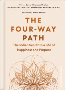 The Four-Way Path: The Indian Secret to a Life of Happiness and Purpose - Francesc Miralles, ...