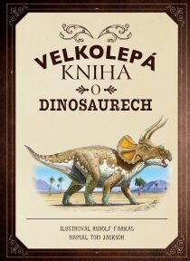 Velkolepá kniha o dinosaurech Tom Jackson