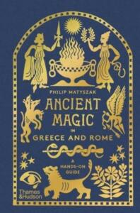 Ancient Magic in Greece and Rome: A Hands-on Guide - Philip Matyszak