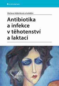 Antibiotika a infekce v těhotenství a laktaci - kolektiv a,Václava Adámková